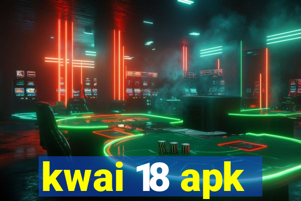 kwai 18 apk